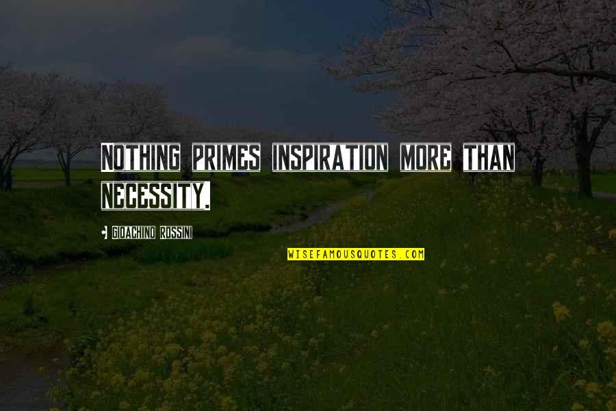 Girlfriend Doesn't Love Me Quotes By Gioachino Rossini: Nothing primes inspiration more than necessity. Girlfriend Doesn't Love Me Quotes By Gioachino Rossini: Nothing primes inspiration more than necessity.