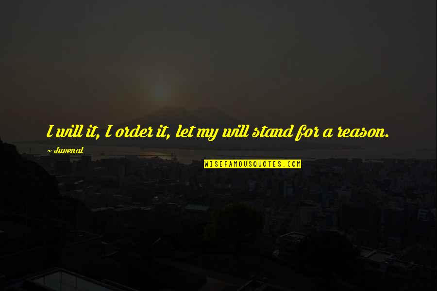 Girlfriend Dumping Quotes By Juvenal: I will it, I order it, let my