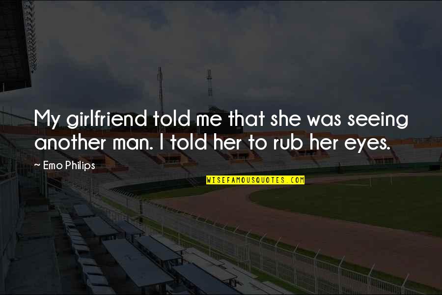 Girlfriend Eyes Quotes By Emo Philips: My girlfriend told me that she was seeing