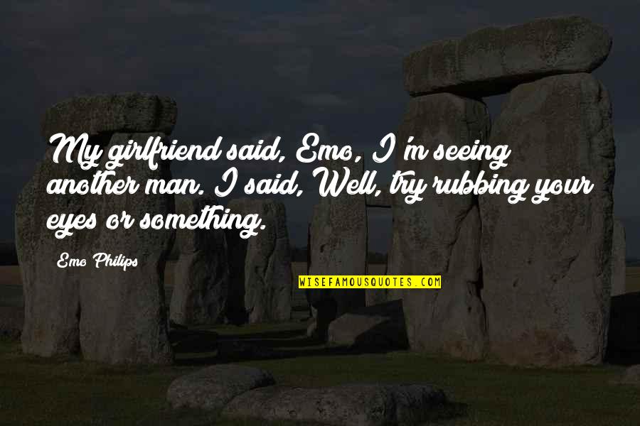 Girlfriend Eyes Quotes By Emo Philips: My girlfriend said, Emo, I'm seeing another man.