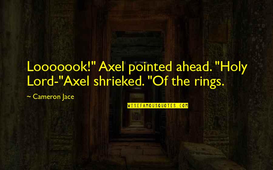 Girlfriend Has No Time For Me Quotes By Cameron Jace: Looooook!" Axel pointed ahead. "Holy Lord-"Axel shrieked. "Of