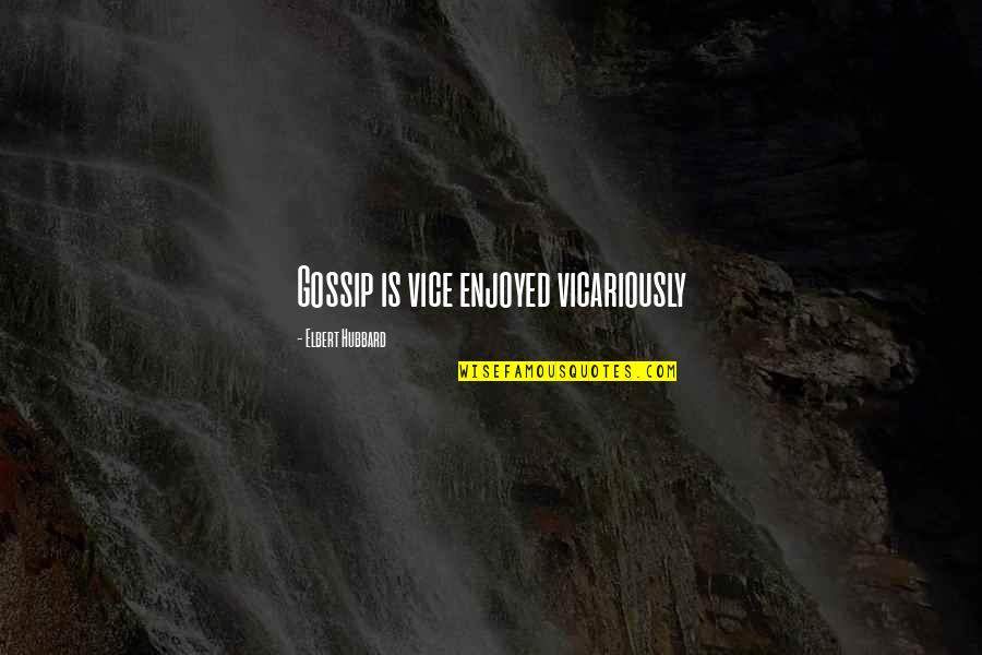 Girlfriend Is Sick Quotes By Elbert Hubbard: Gossip is vice enjoyed vicariously Girlfriend Is Sick Quotes By Elbert Hubbard: Gossip is vice enjoyed vicariously
