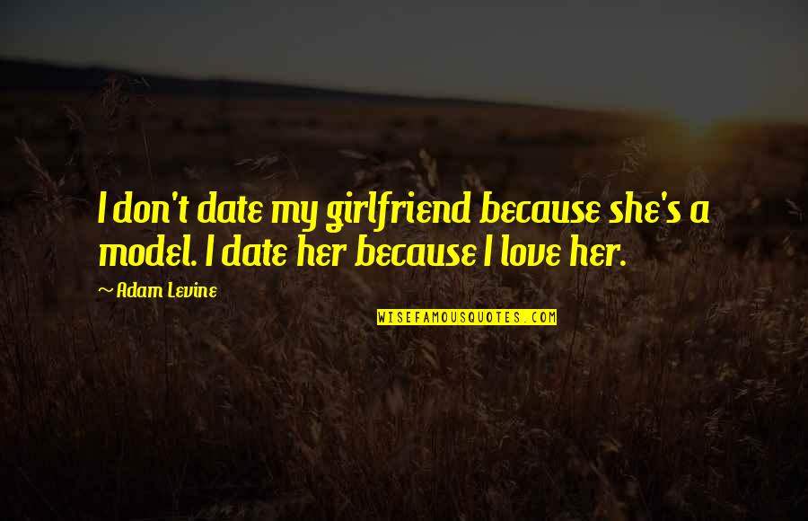 Girlfriend Love Quotes By Adam Levine: I don't date my girlfriend because she's a
