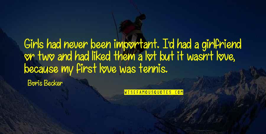 Girlfriend Love Quotes By Boris Becker: Girls had never been important. I'd had a