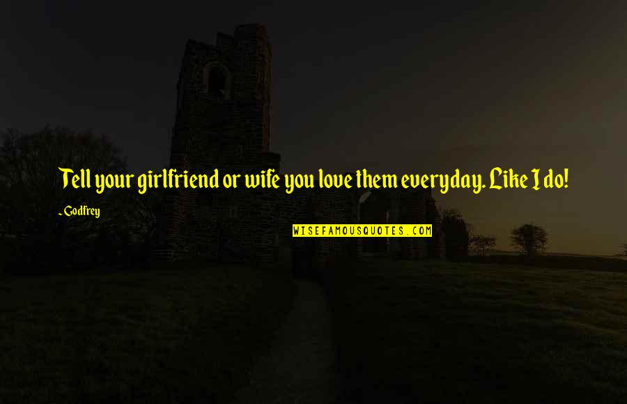 Girlfriend Love Quotes By Godfrey: Tell your girlfriend or wife you love them