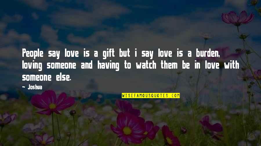 Girlfriend Love Quotes By Joshua: People say love is a gift but i