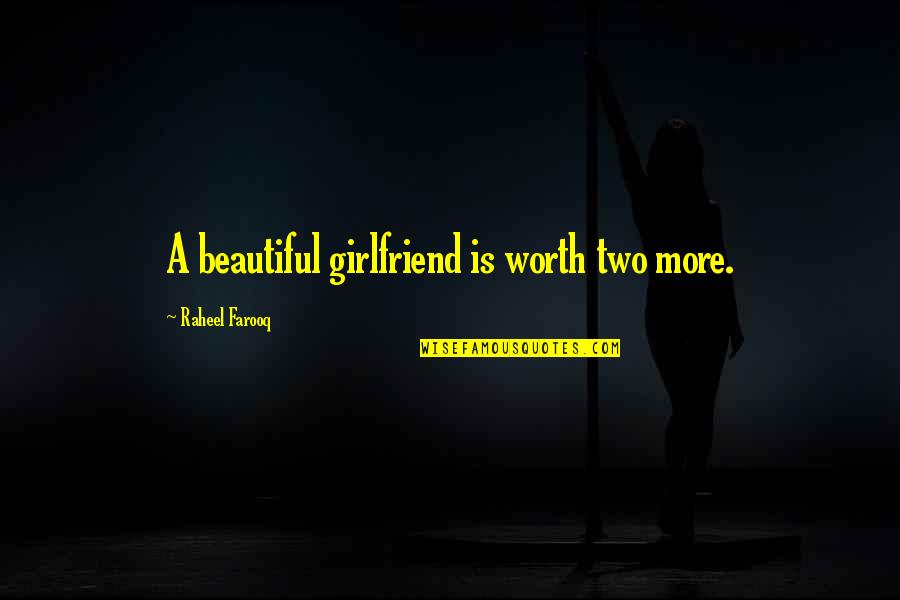 Girlfriend Love Quotes By Raheel Farooq: A beautiful girlfriend is worth two more.