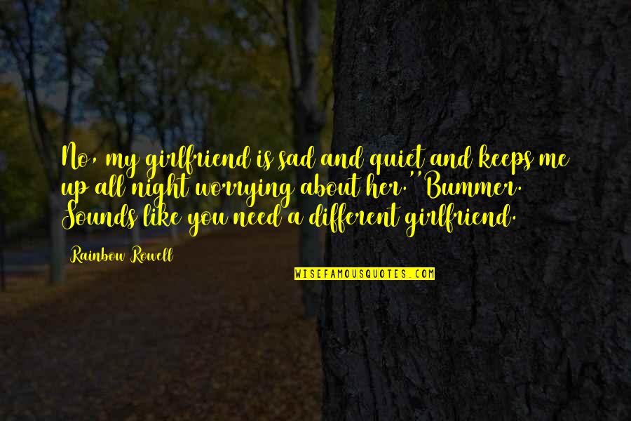 Girlfriend Love Quotes By Rainbow Rowell: No, my girlfriend is sad and quiet and