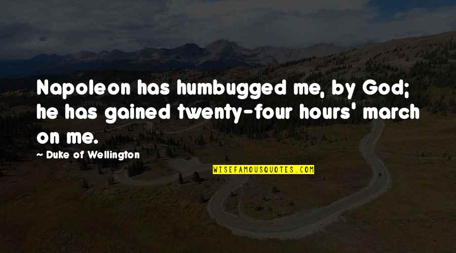 Girlfriend Married Someone Else Quotes By Duke Of Wellington: Napoleon has humbugged me, by God; he has
