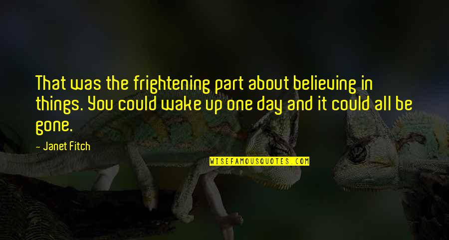 Girlfriend Married Someone Else Quotes By Janet Fitch: That was the frightening part about believing in