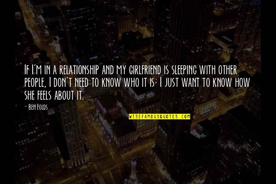 Girlfriend Need Quotes By Ben Folds: If I'm in a relationship and my girlfriend