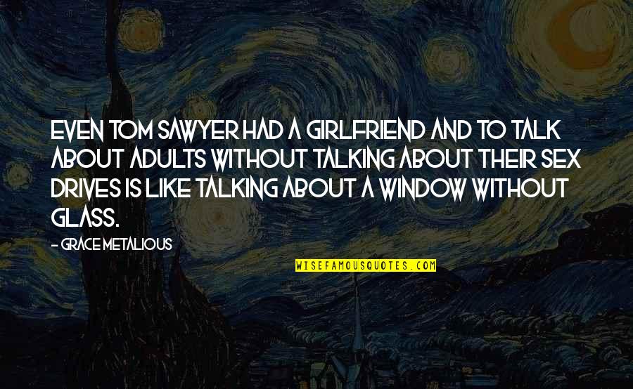 Girlfriend Not Talking Quotes By Grace Metalious: Even Tom Sawyer had a girlfriend and to