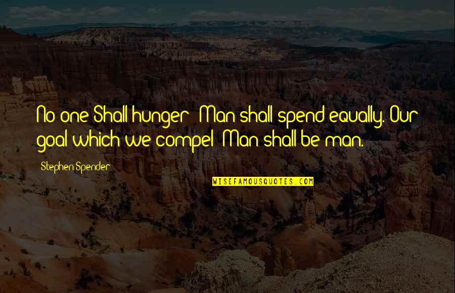 Girlfriend Not Talking Quotes By Stephen Spender: No one Shall hunger: Man shall spend equally.