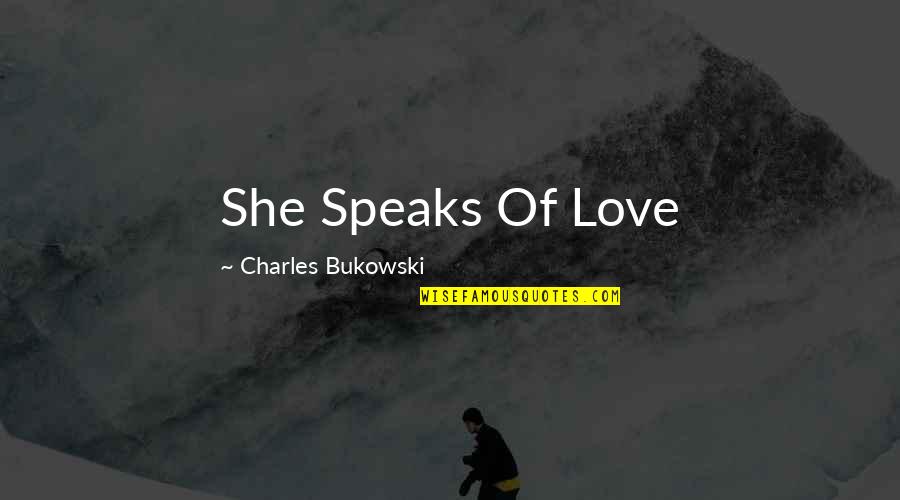 Girlfriend Problems Quotes By Charles Bukowski: She Speaks Of Love
