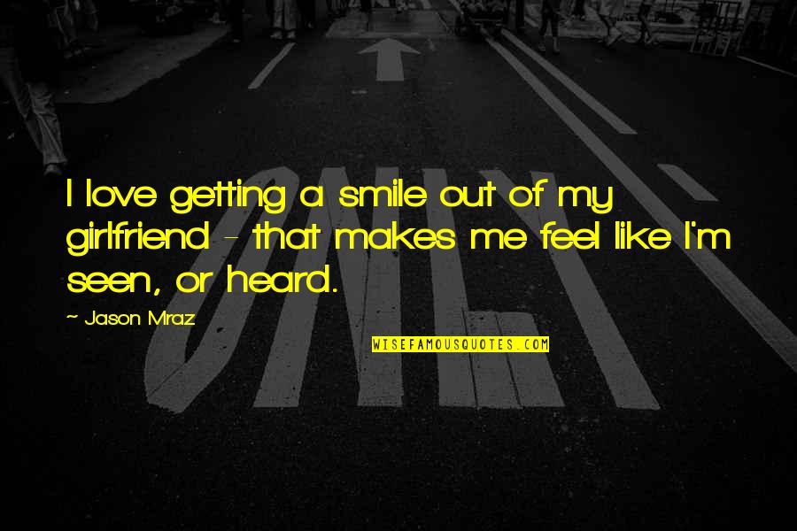 Girlfriend Smile Quotes By Jason Mraz: I love getting a smile out of my