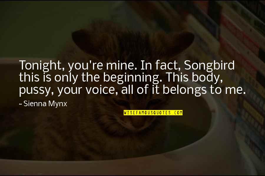 Girlfriendology Quotes By Sienna Mynx: Tonight, you're mine. In fact, Songbird this is