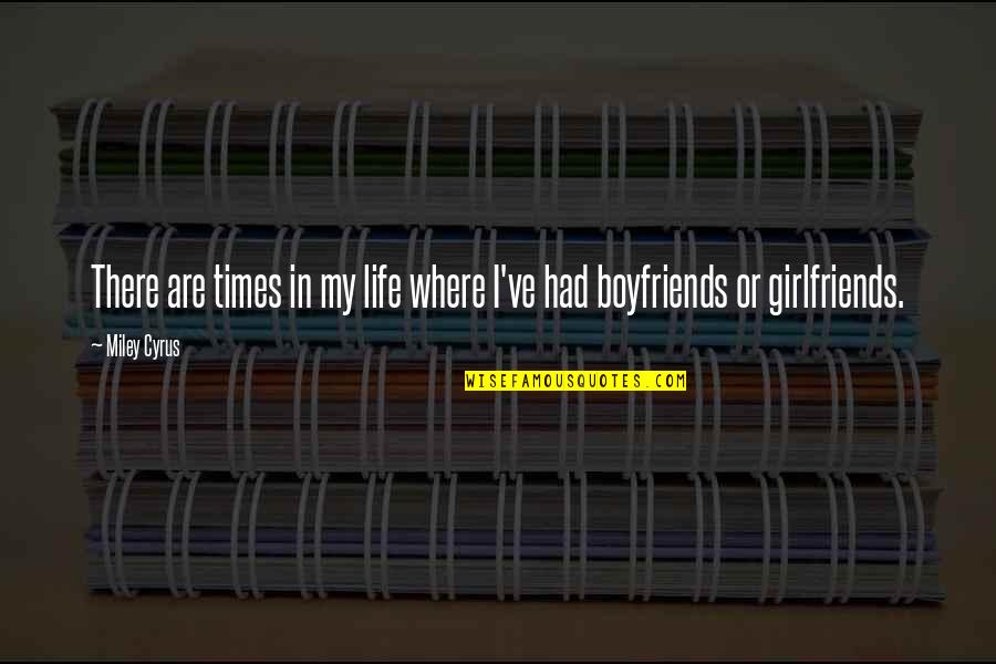 Girlfriends And Boyfriends Quotes By Miley Cyrus: There are times in my life where I've