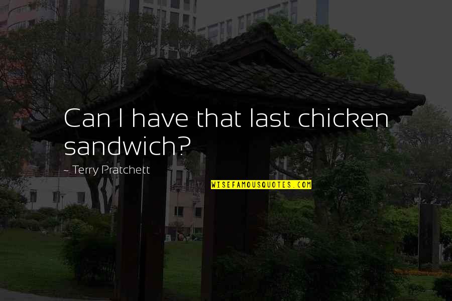 Girlfriends Before Boyfriends Quotes By Terry Pratchett: Can I have that last chicken sandwich?