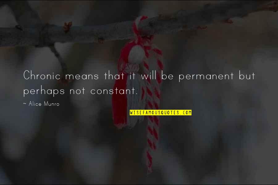 Girlfriends Being Soulmates Quotes By Alice Munro: Chronic means that it will be permanent but