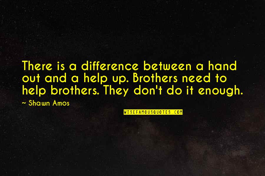 Girlfriends Not Caring Quotes By Shawn Amos: There is a difference between a hand out
