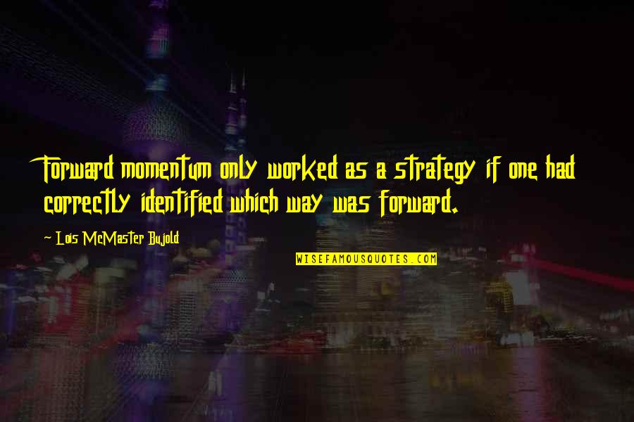 Girlfriends Tumblr Quotes By Lois McMaster Bujold: Forward momentum only worked as a strategy if