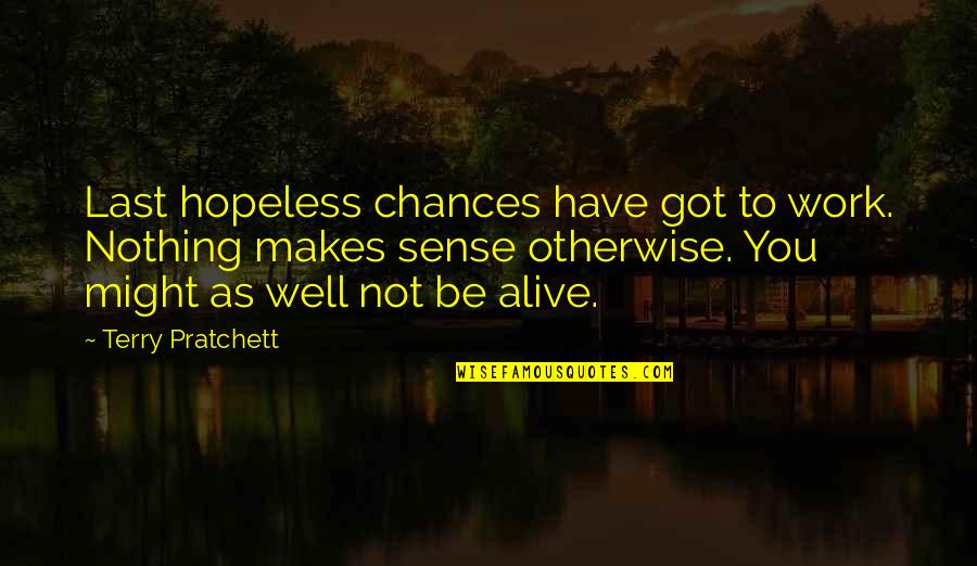 Girlhood Documentary Quotes By Terry Pratchett: Last hopeless chances have got to work. Nothing
