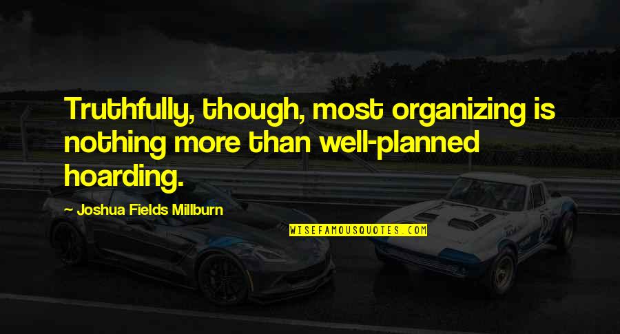 Girlie Quotes By Joshua Fields Millburn: Truthfully, though, most organizing is nothing more than