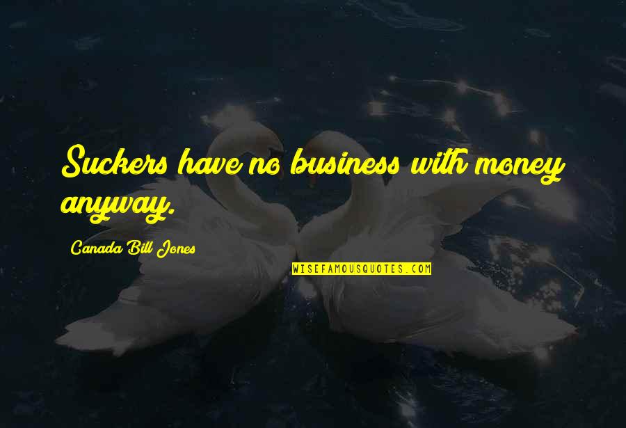 Girlie Red Carpet Quotes By Canada Bill Jones: Suckers have no business with money anyway.