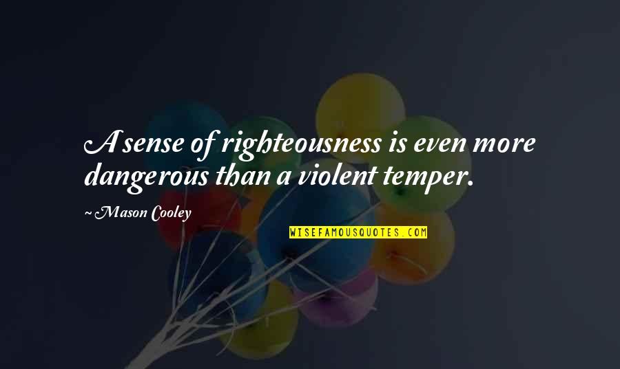 Girlier Aspects Quotes By Mason Cooley: A sense of righteousness is even more dangerous