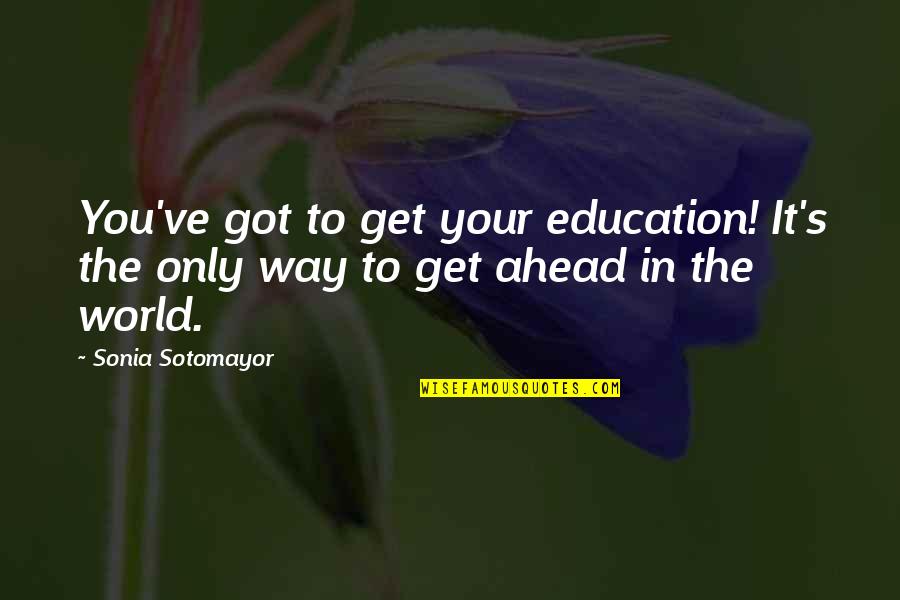 Girlier Aspects Quotes By Sonia Sotomayor: You've got to get your education! It's the