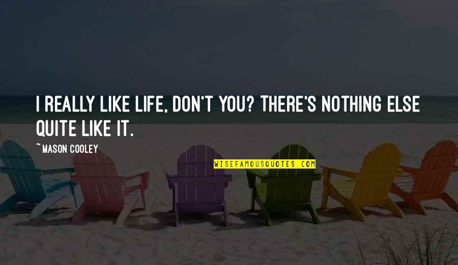 Girliesxo Quotes By Mason Cooley: I really like life, don't you? There's nothing