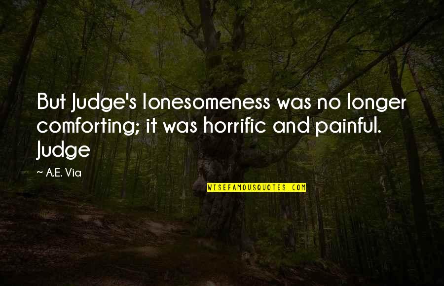Girliness Quotes By A.E. Via: But Judge's lonesomeness was no longer comforting; it