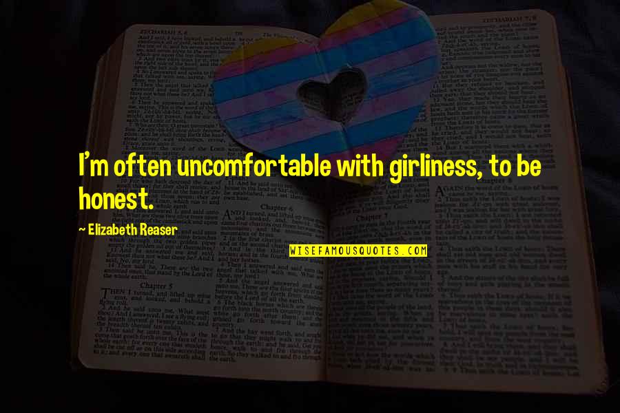 Girliness Quotes By Elizabeth Reaser: I'm often uncomfortable with girliness, to be honest.