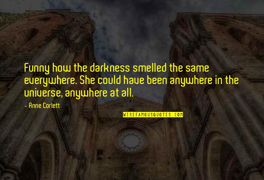 Girlness Quotes By Anne Corlett: Funny how the darkness smelled the same everywhere.