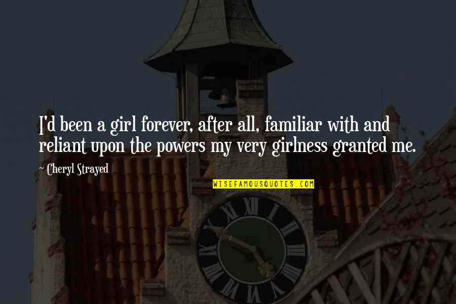 Girlness Quotes By Cheryl Strayed: I'd been a girl forever, after all, familiar