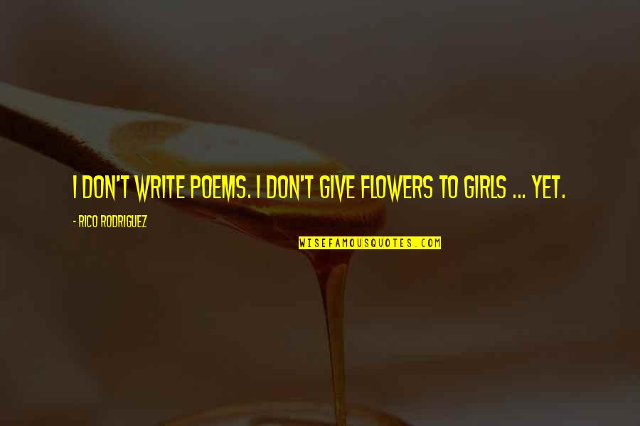 Girls And Flowers Quotes By Rico Rodriguez: I don't write poems. I don't give flowers