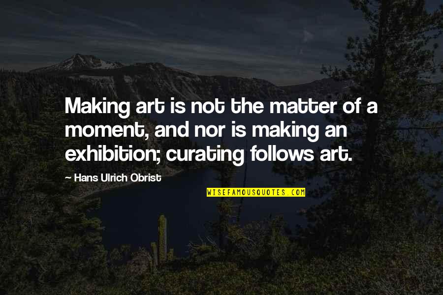 Girls And Mud Quotes By Hans Ulrich Obrist: Making art is not the matter of a