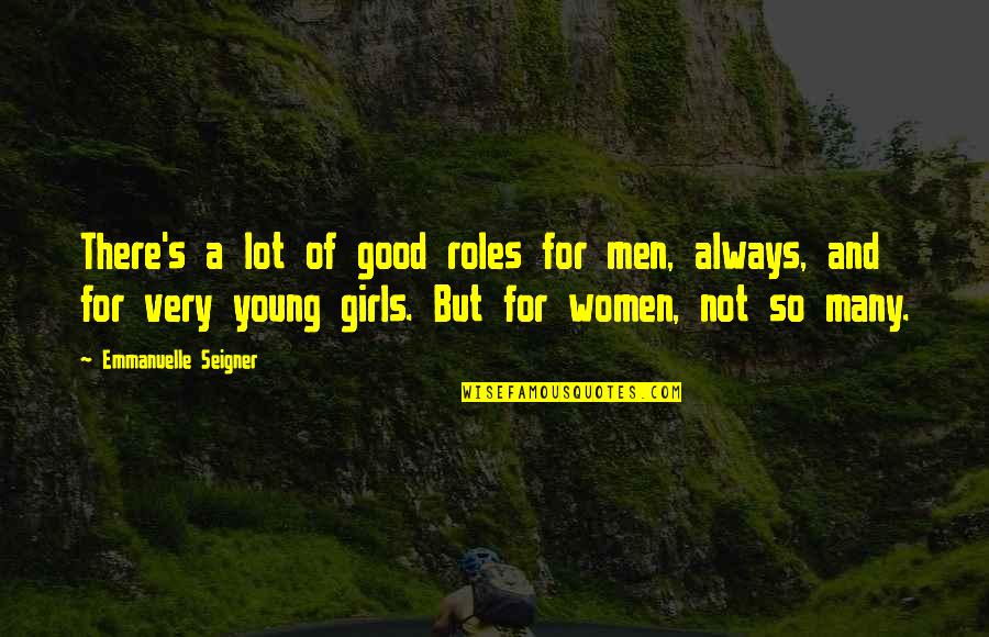 Girls And Women Quotes By Emmanuelle Seigner: There's a lot of good roles for men,