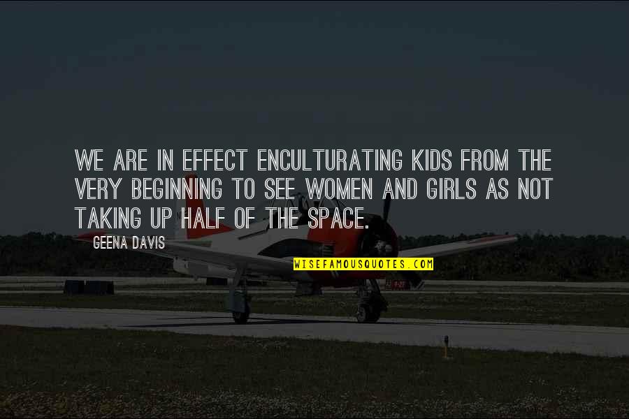 Girls And Women Quotes By Geena Davis: We are in effect enculturating kids from the