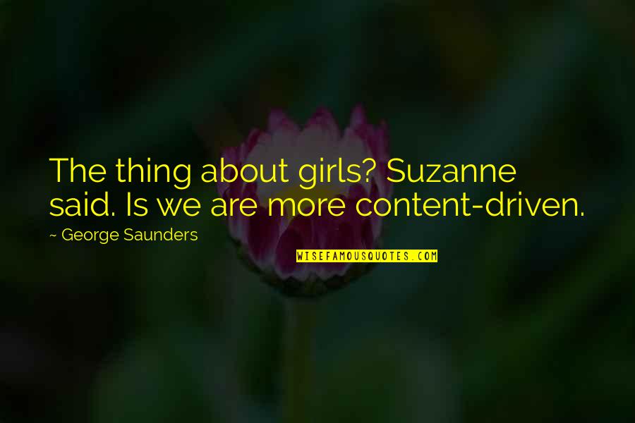 Girls And Women Quotes By George Saunders: The thing about girls? Suzanne said. Is we