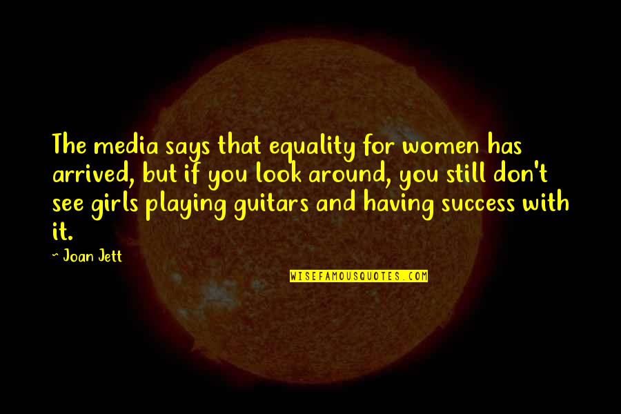 Girls And Women Quotes By Joan Jett: The media says that equality for women has