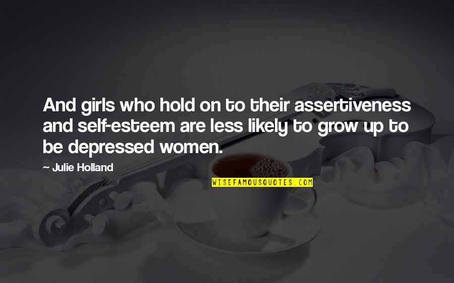 Girls And Women Quotes By Julie Holland: And girls who hold on to their assertiveness