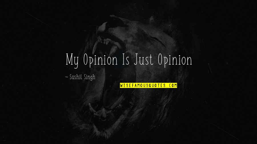 Girls Attitudes Quotes By Sushil Singh: My Opinion Is Just Opinion
