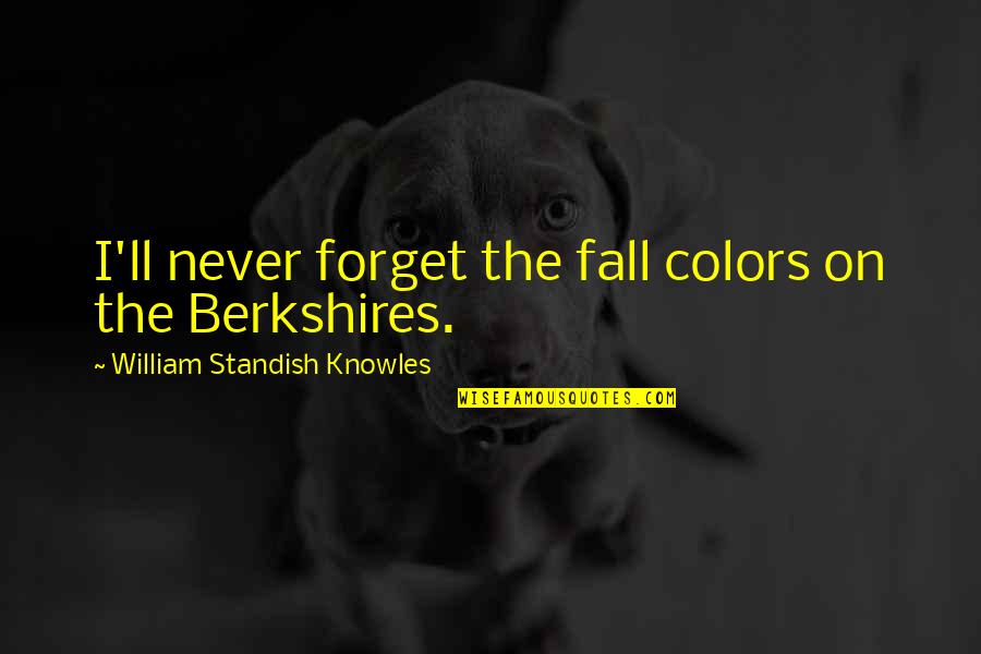Girls Before Boys Quotes By William Standish Knowles: I'll never forget the fall colors on the