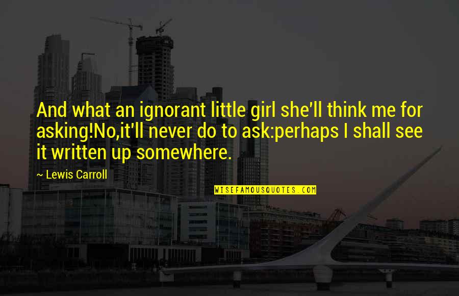 Girls Believe Cheaters And Go Back Quotes By Lewis Carroll: And what an ignorant little girl she'll think