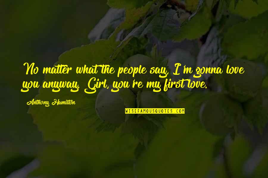 Girl's First Love Quotes By Anthony Hamilton: No matter what the people say, I'm gonna