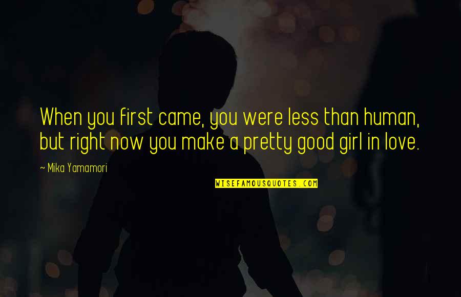 Girl's First Love Quotes By Mika Yamamori: When you first came, you were less than