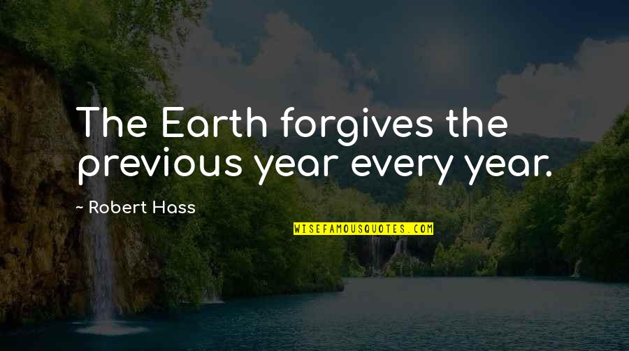 Girl's First Love Quotes By Robert Hass: The Earth forgives the previous year every year.