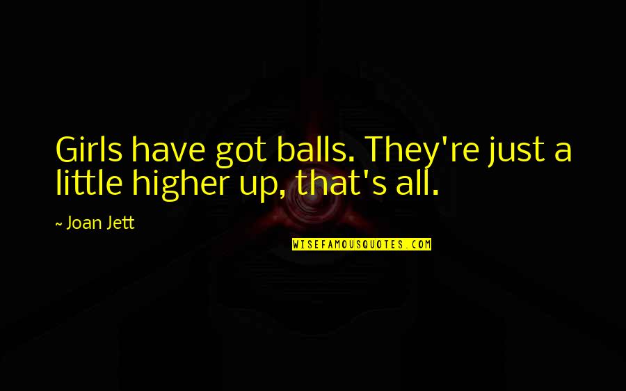 Girls Inspirational Quotes By Joan Jett: Girls have got balls. They're just a little