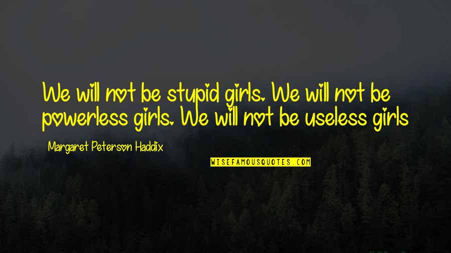 Girls Inspirational Quotes By Margaret Peterson Haddix: We will not be stupid girls. We will
